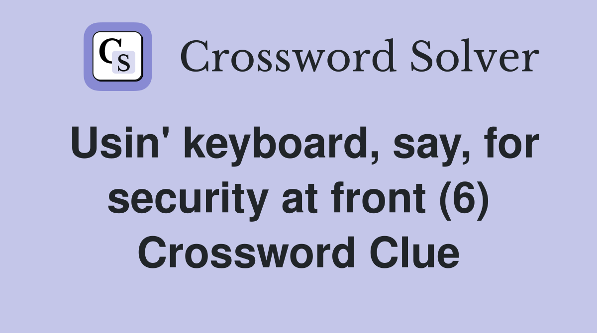 Usin' keyboard, say, for security at front (6) Crossword Clue Answers